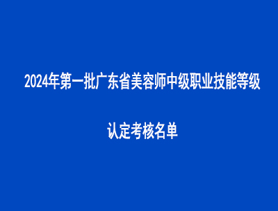 2024年第一批廣東省美容師中級職業(yè)技能等級認(rèn)定考核名單