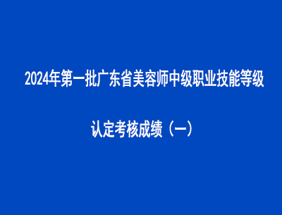 2024年第一批廣東省美容師中級職業(yè)技能等級認(rèn)定考核成績（一）