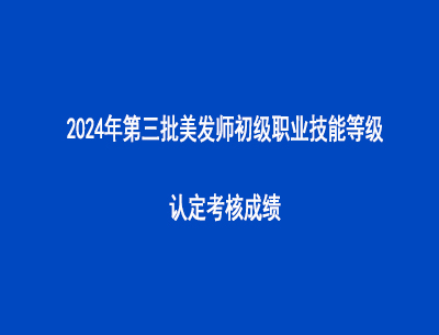 2024年第三批美發(fā)師初級職業(yè)技能等級認定考核成績